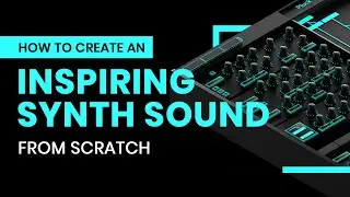 How To Create an Inspiring Synth Sound From Scratch