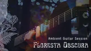 FLORESTA OBSCURA // Ambient Guitar Session