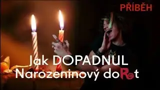 Příběh- Jak DOPADNUL Narozeninový doRt