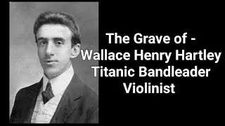 67)  The Grave of Wallace Henry Hartley (TITANIC Bandleader)