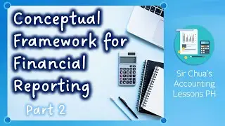 [CFAS] Lecture 02 - Conceptual Framework for Financial Reporting [Part 2]