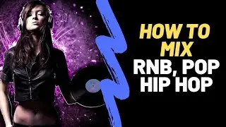 How to Mix RNB - How Mix Hip Hop - How to Mix Pop