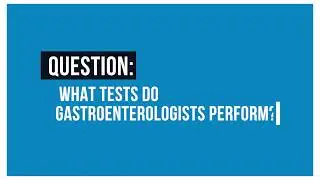 What tests do gastroenterologists perform?