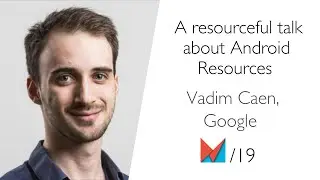 A resourceful talk about Android Resources by Vadim Caen, Google EN