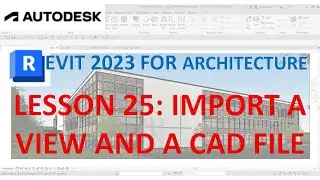 REVIT 2023 ARCHITECTURE: LESSON 25 - IMPORT A VIEW AND A CAD FILE