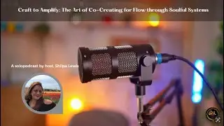 🎙️ Craft to Amplify: The Art of Co-Creating for Flow through Soulful Systems. Amplify Authentically