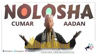 Nolosha | Qasiido Cusub | Cumar aadan dugsiiye