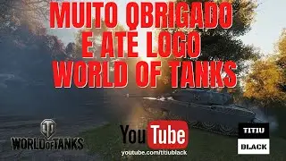 WOT - Obrigado e até logo Wolrd Of Tanks