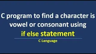C program to find a character is vowel or consonant using if else statement