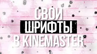 КАК ДОБАВИТЬ СВОИ ШРИФТЫ В KINEMASTER???