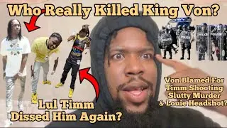 Who Really Killed KING VON? Lul Timm Or Police? Timm,Slutty & Police All Justified & Von The Blame?