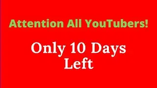 Attention All YouTubers ! Only 10 Days Left😲
