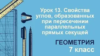 7 класс. Геометрия. Урок 13. Свойства углов при пересечении параллельных прямых секущей: теория