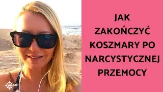 Jak zakończyć koszmary po narcystycznej przemocy