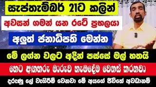 සැප්තැම්බර් 21ට කලින් අවසන් ගමන් යන රටේ ප්‍රභලයා! අලුත් ජනාධිපති මෙන්න| අද අඟහරු මාරුව නිසා වෙන දේ