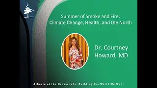 Alberta at the Crossroads: Summer of Smoke and Fire - Dr  Courtney Howard, MD