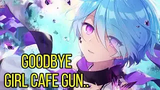 Goodbye, Girl Cafe Gun (for real this time)