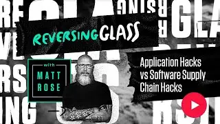 ReversingGlass - Application Security Hacks vs Software Supply Chain Hacks
