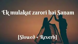 EK MULAKAT ZARORI HAI SANAM LOVE LO-FI SLOWED REVERB