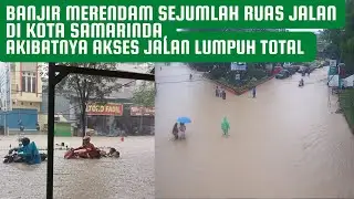Banjir Merendam Sejumlah Ruas Jalan di Kota Samarinda,Akibatnya Akses Jalan Lumpuh Total