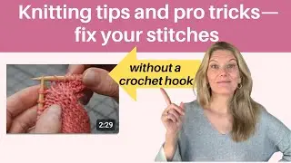 Knitting tips and pro tricks—fix your stitches without a crochet hook