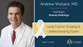 Andrew Wallace, MD: Lung Cancer Staging & Understanding Scans