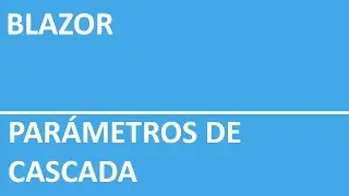 20 - Blazor - Parámetros de Cascada | Programando en Blazor