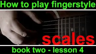 Book 2, lesson 4. Scales and how to play scales using fingerstyle guitar method