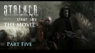 Stalker Clear Sky The Movie - Part 5 - Alone in the Zone Style (Soundtracks) Full Playthrough