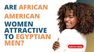 Are African American woman attractive for Egyptian men