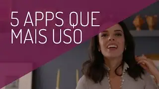 Os 5 aplicativos de cel que eu mais uso