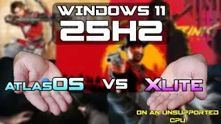 Windows 11 25H2 AtlasOS vs Xlite On An Unsupported CPU