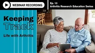 Arthritis Research Education Series Ep. 13 Webinar - Keeping Track: Life with Arthritis