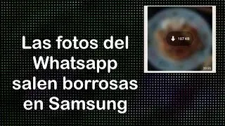 Mis fotos aparecen borrosas en whatsapp Samsung