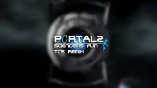 Portal 2 - Science is Fun! [TCS Remix]