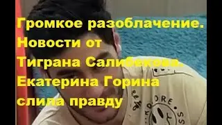 Громкое разоблачение. Новости от Тиграна Салибекова. Екатерина Горина слила правду. ДОМ 2 новости