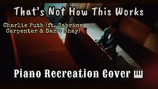 That's Not How This Works - Charlie Puth, Sabrina Carpenter, Dan + Shay | Piano Recreation Cover