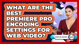 What Are The Best Premiere Pro Encoding Settings For Web Video? - Design Tool Unlocked