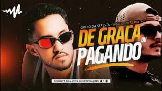 DE GRAÇA OU PAGANDO REMIX - Grelo Da Seresta ( Wallison Mix )
