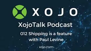 XojoTalk 012: Shipping is a feature with Paul Levine