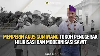 MENPERIN AGUS GUMIWANG, TOKOH PENGGERAK HILIRISASI DAN MODERNISASI SAWIT