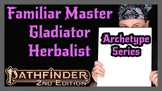 Pathfinder 2e Archetype Series | Familiar Master, Gladiator, Herbalist