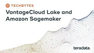 TechBytes: VantageCloud Lake and Amazon Sagemaker