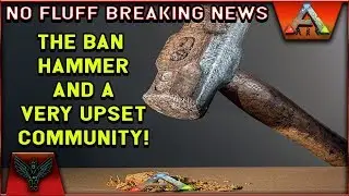 ARK NO FLUFF BREAKING NEWS: THE BAN HAMMER AND A VERY UPSET COMMUNITY