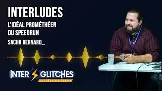 [Interludes 2023] — Sacha Bernard, “L’idéal prométhéen du speedrun”