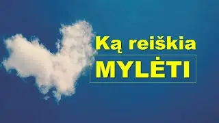 Ką reiškia mylėti (1 Jn 4, 7-8)
