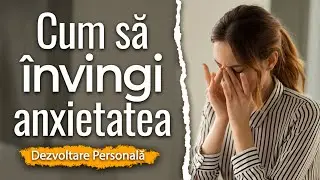 Cum să Învingi Anxietatea: Lupta cu Frica și Îndoielile | DEZVOLTARE PERSONALĂ