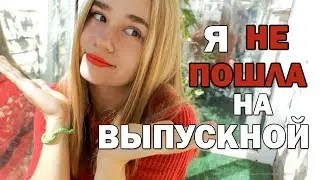 ПОЧЕМУ Я НЕ ПОШЛА НА ВЫПУСКНОЙ? (я не жалею, ахахах)
