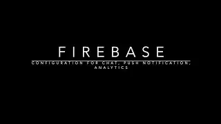 Configuring Firebase for push notifications, chat.