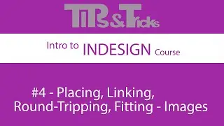 #4   Placing, Linking, Round Tripping, Fitting   Images | Intro to InDesign Course